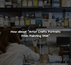 How About Artist Crafts Portraits From Painting DNA?